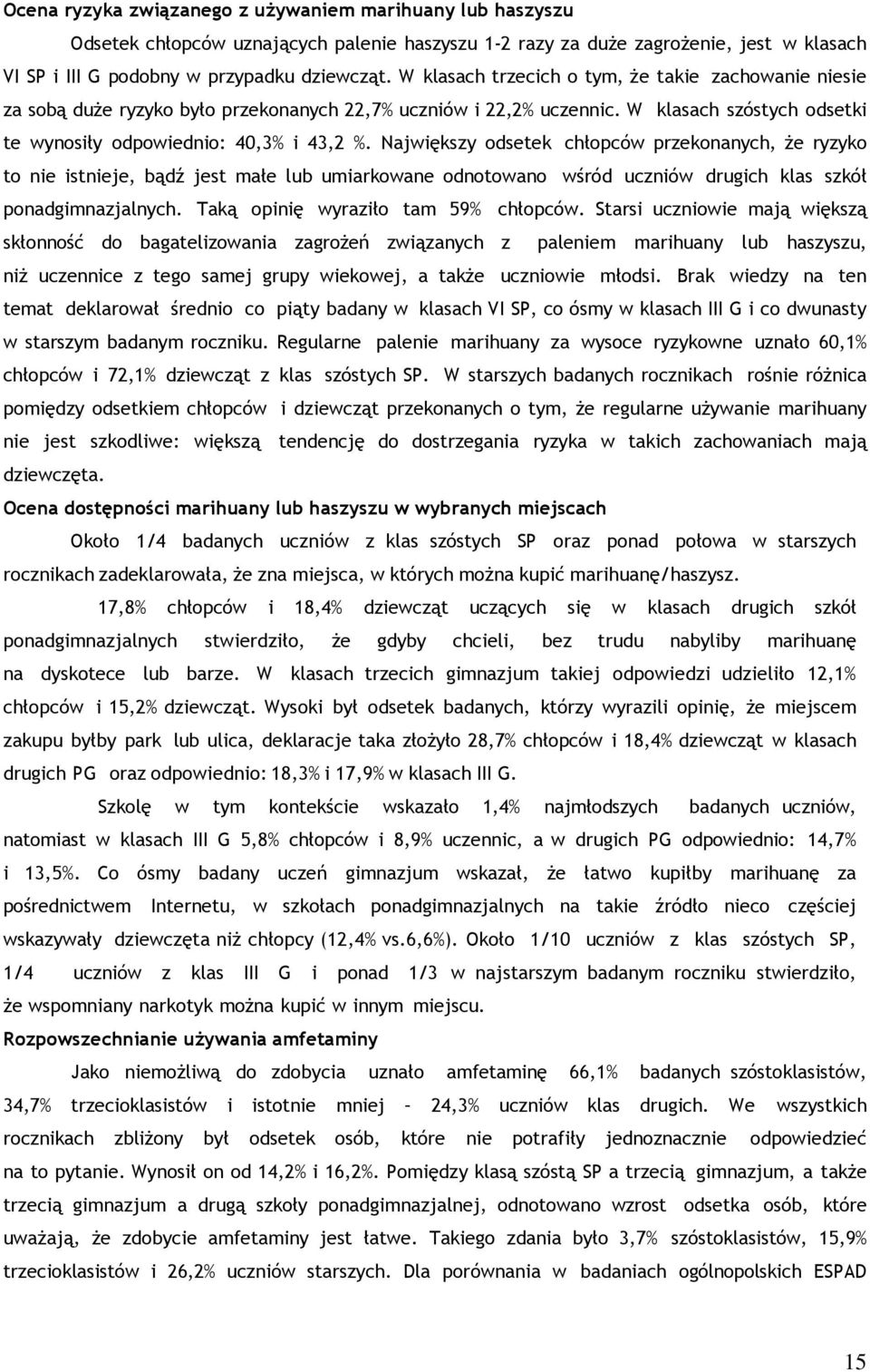Największy odsetek chłopców przekonanych, że ryzyko to nie istnieje, bądź jest małe lub umiarkowane odnotowano wśród uczniów drugich klas szkół ponadgimnazjalnych.