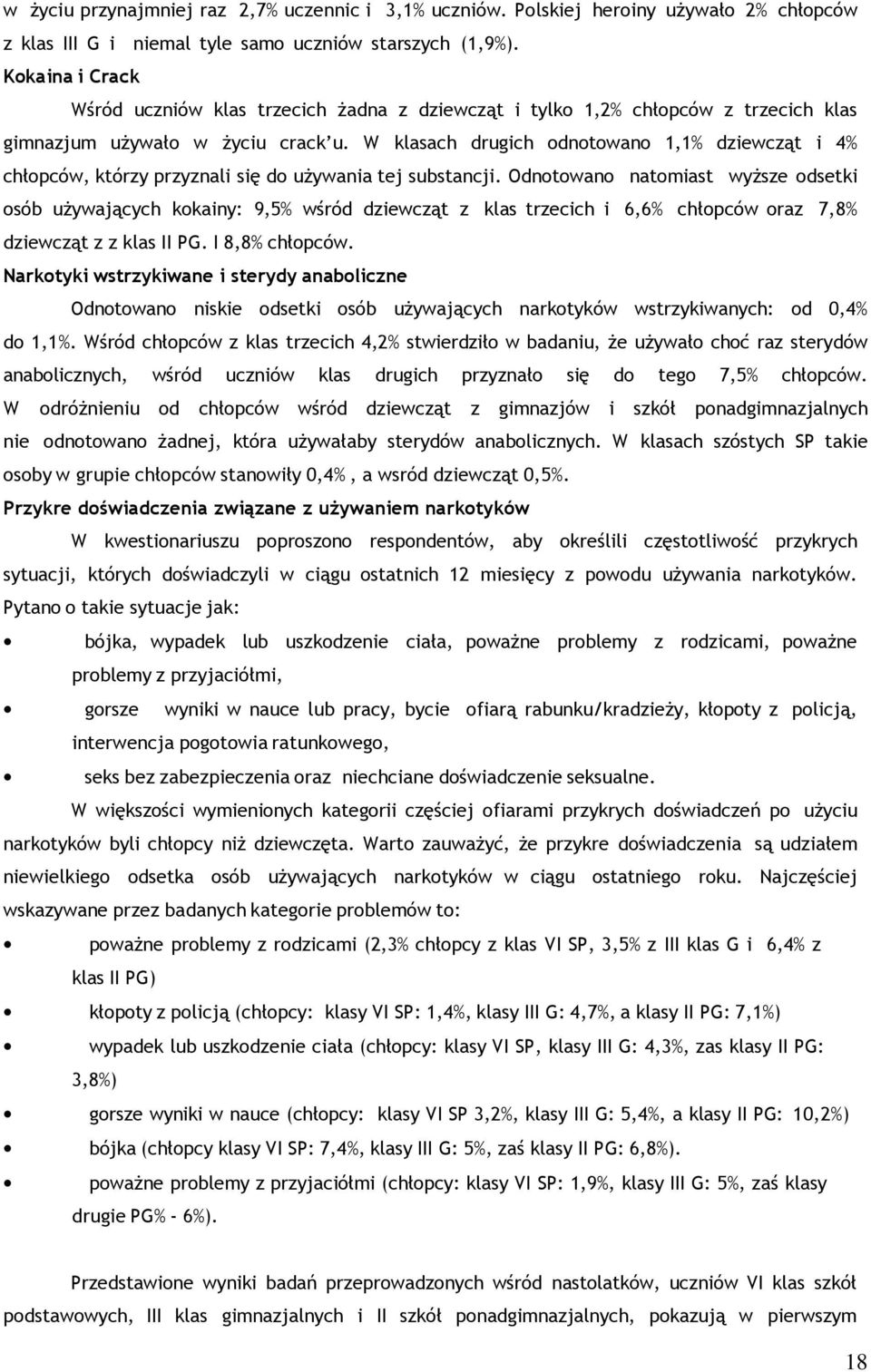 W klasach drugich odnotowano 1,1% dziewcząt i 4% chłopców, którzy przyznali się do używania tej substancji.