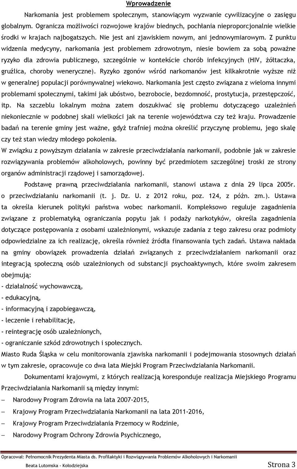 Z punktu widzenia medycyny, narkomania jest problemem zdrowotnym, niesie bowiem za sobą poważne ryzyko dla zdrowia publicznego, szczególnie w kontekście chorób infekcyjnych (HIV, żółtaczka, gruźlica,