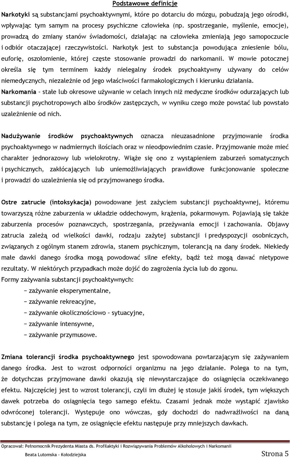 Narkotyk jest to substancja powodująca zniesienie bólu, euforię, oszołomienie, której częste stosowanie prowadzi do narkomanii.