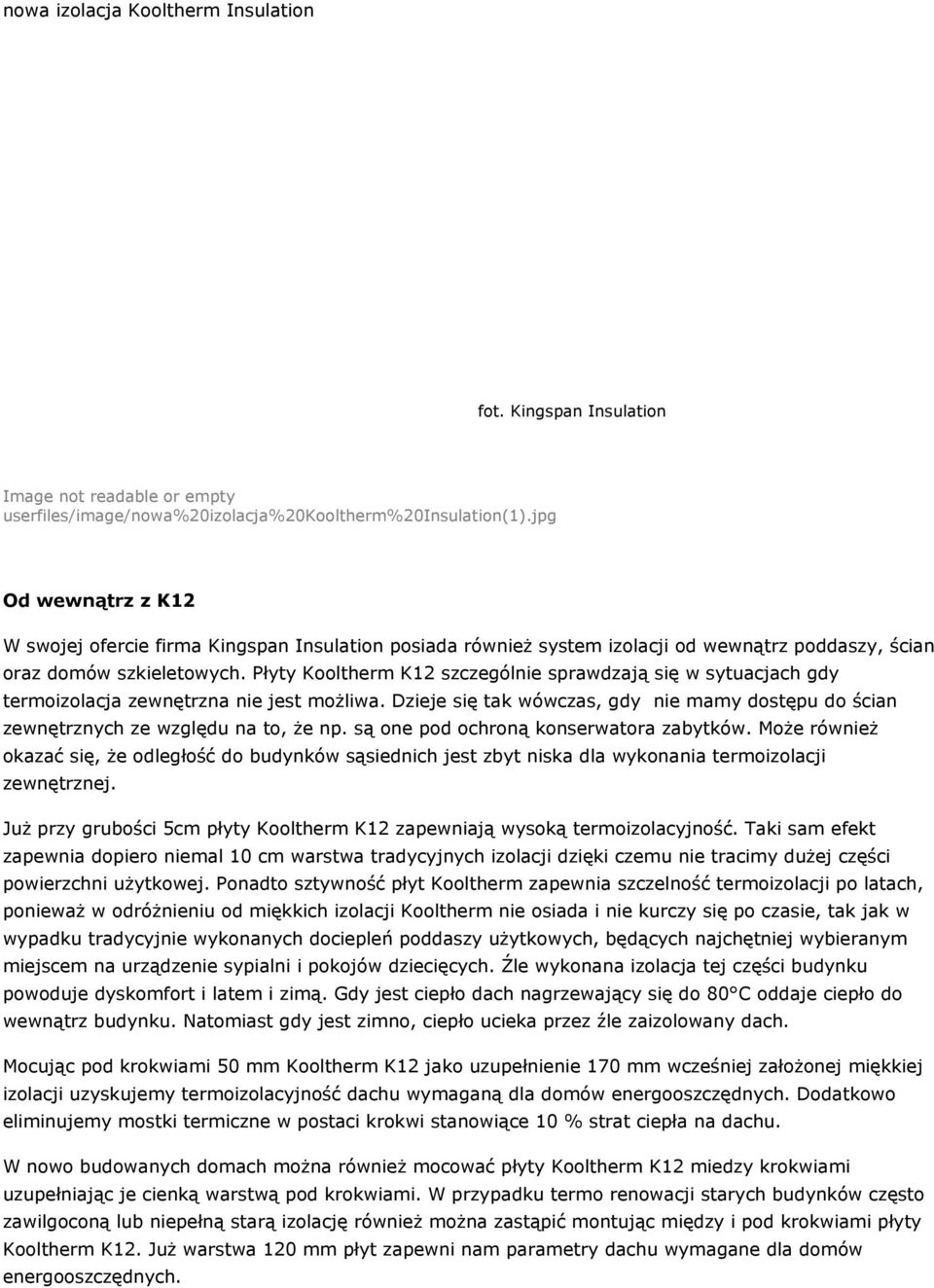 Płyty Kooltherm K12 szczególnie sprawdzają się w sytuacjach gdy termoizolacja zewnętrzna nie jest możliwa. Dzieje się tak wówczas, gdy nie mamy dostępu do ścian zewnętrznych ze względu na to, że np.