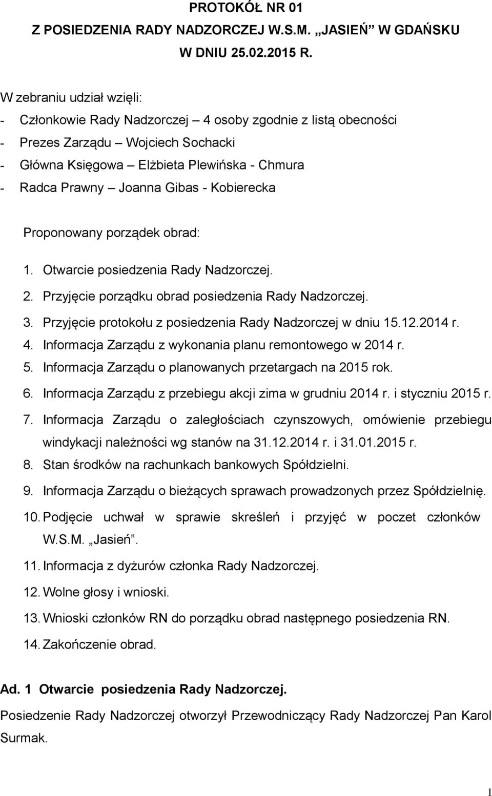 Kobierecka Proponowany porządek obrad: 1. Otwarcie posiedzenia Rady Nadzorczej. 2. Przyjęcie porządku obrad posiedzenia Rady Nadzorczej. 3. Przyjęcie protokołu z posiedzenia Rady Nadzorczej w dniu 15.