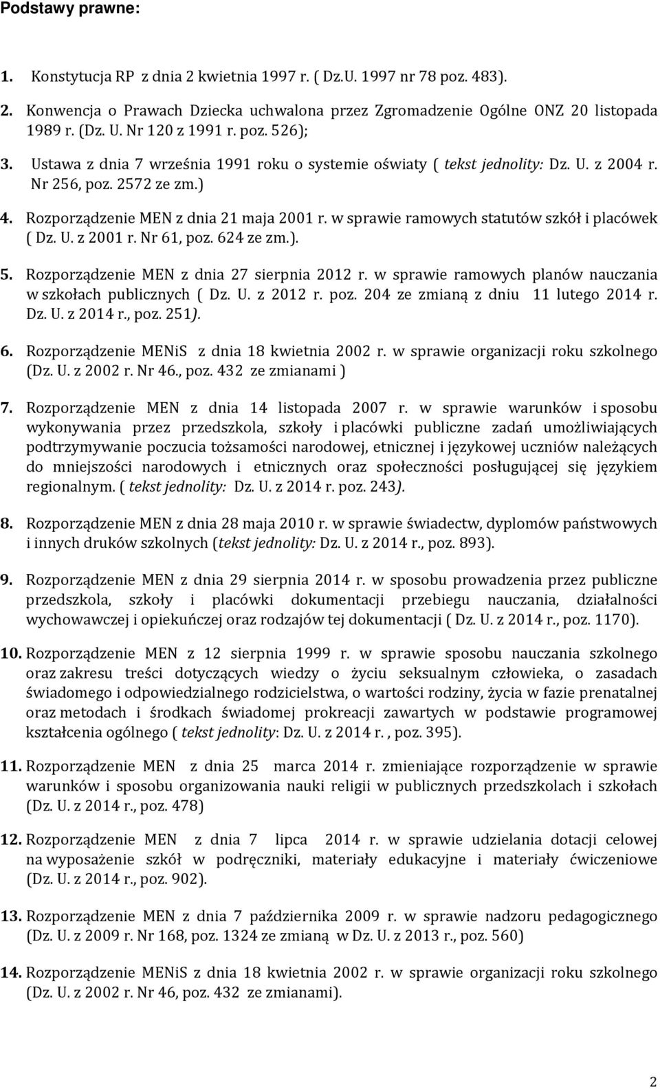 w sprawie ramowych statutów szkół i placówek ( Dz. U. z 2001 r. Nr 61, poz. 624 ze zm.). 5. Rozporządzenie MEN z dnia 27 sierpnia 2012 r.