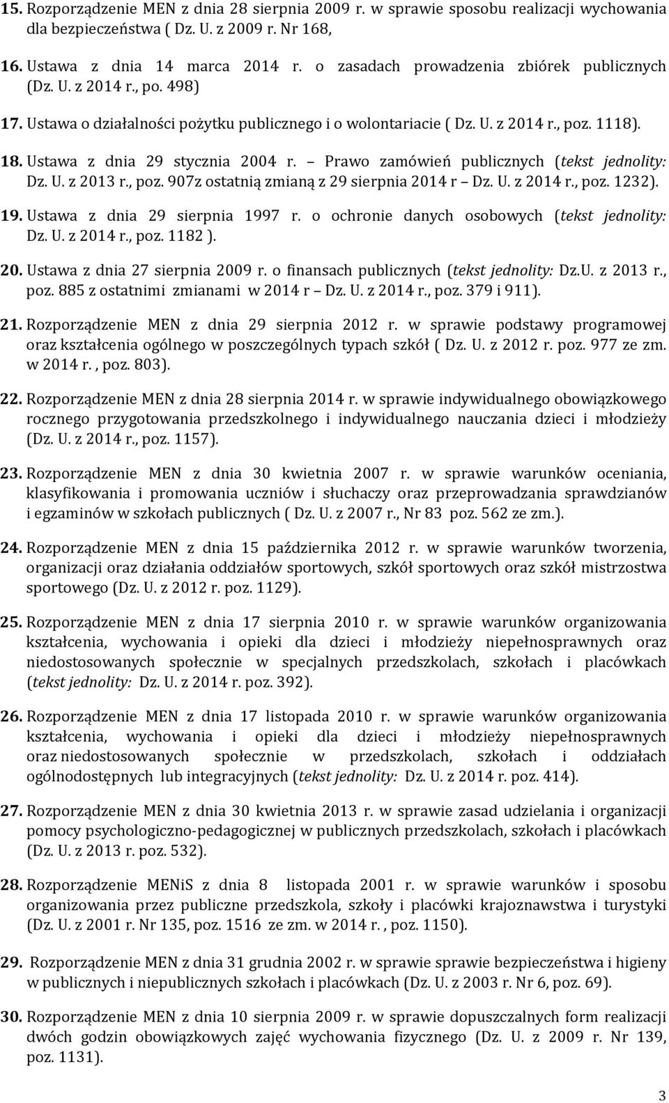 Ustawa z dnia 29 stycznia 2004 r. Prawo zamówień publicznych (tekst jednolity: Dz. U. z 2013 r., poz. 907z ostatnią zmianą z 29 sierpnia 2014 r Dz. U. z 2014 r., poz. 1232). 19.
