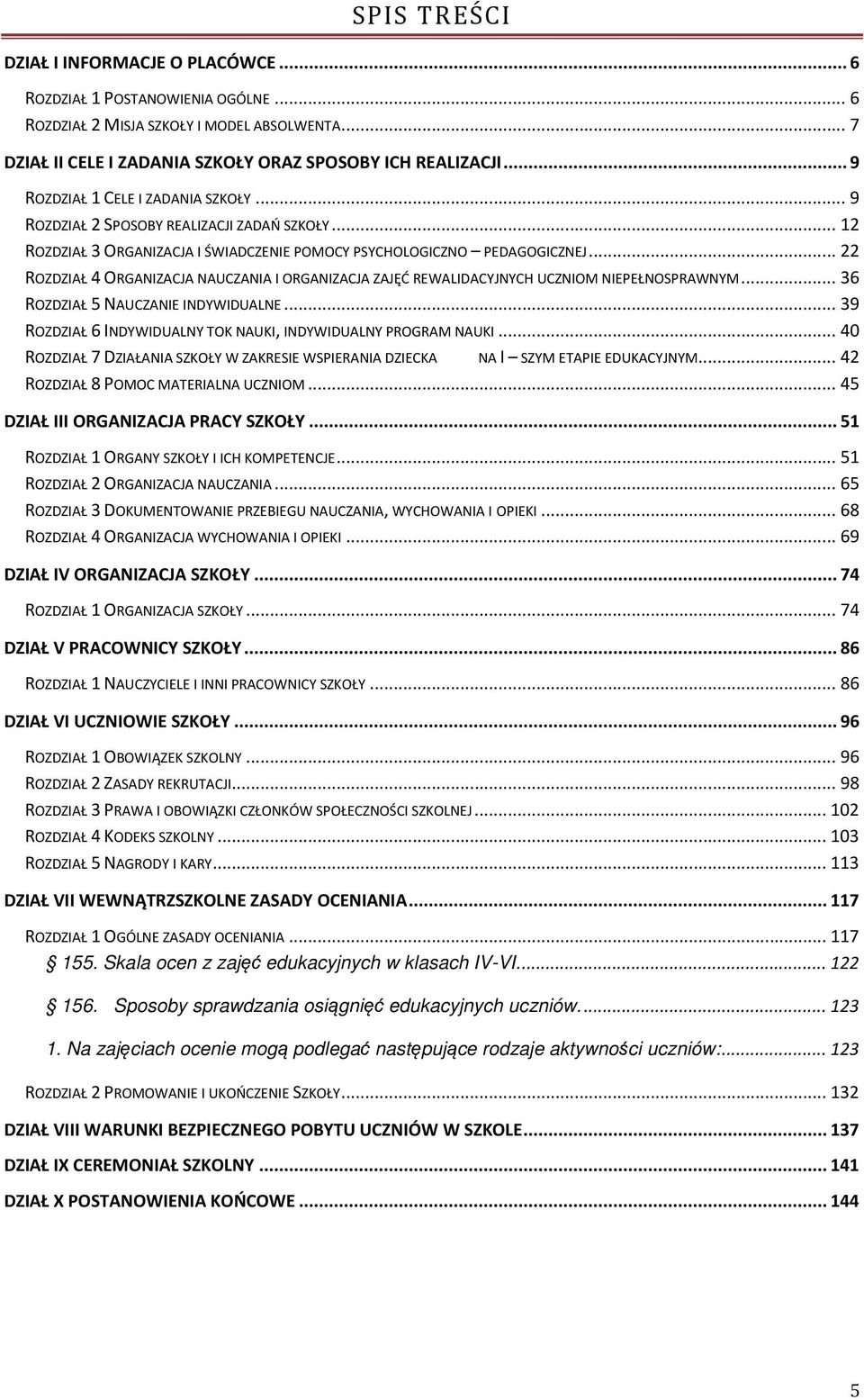 .. 22 ROZDZIAŁ 4 ORGANIZACJA NAUCZANIA I ORGANIZACJA ZAJĘĆ REWALIDACYJNYCH UCZNIOM NIEPEŁNOSPRAWNYM... 36 ROZDZIAŁ 5 NAUCZANIE INDYWIDUALNE.