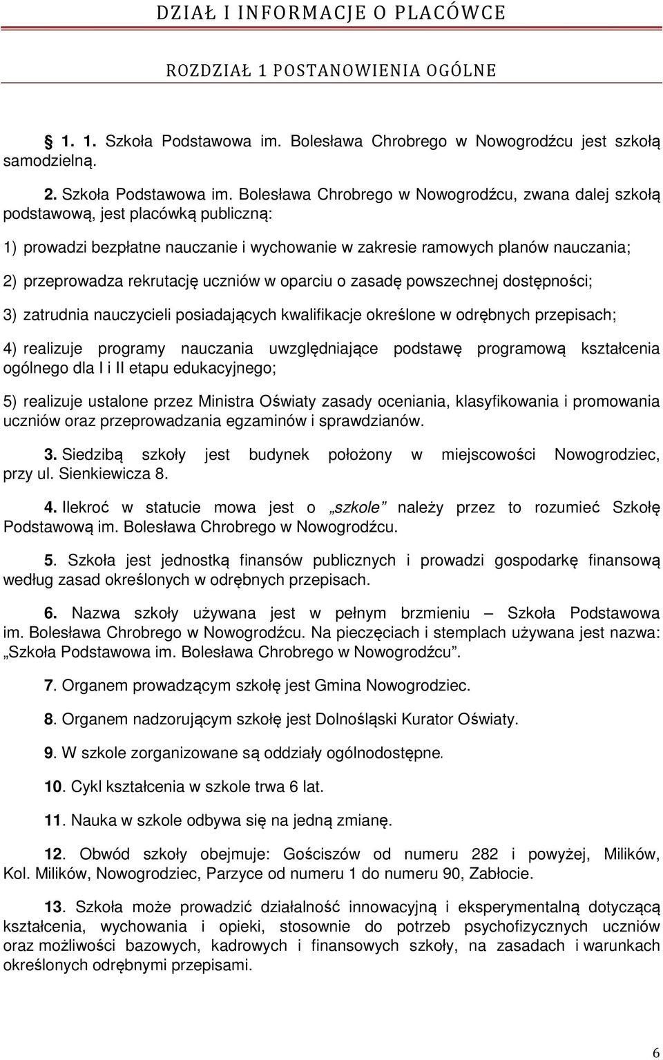 Bolesława Chrobrego w Nowogrodźcu, zwana dalej szkołą podstawową, jest placówką publiczną: 1) prowadzi bezpłatne nauczanie i wychowanie w zakresie ramowych planów nauczania; 2) przeprowadza