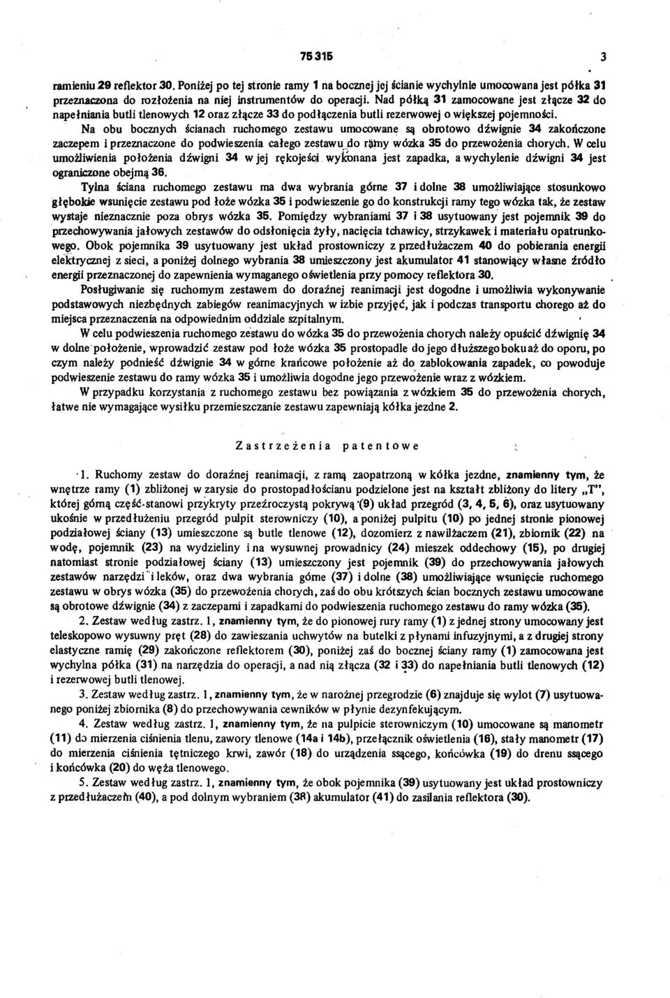 Na obu bocznych ścianach ruchomego zestawu umocowane są obrotowo dźwignie 34 zakończone zaczepem i przeznaczone do podwieszenia całego zestawu do r&hiy wózka 35 do przewożenia chorych.