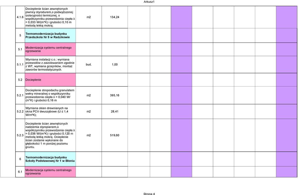 1.1 5.2 Docieplenie granulatem 5.2.1 wełny mineralnej o współczynniku m2 395,16 (m*k) i grubości 0,16 m Wymiana okien drewnianych na 5.