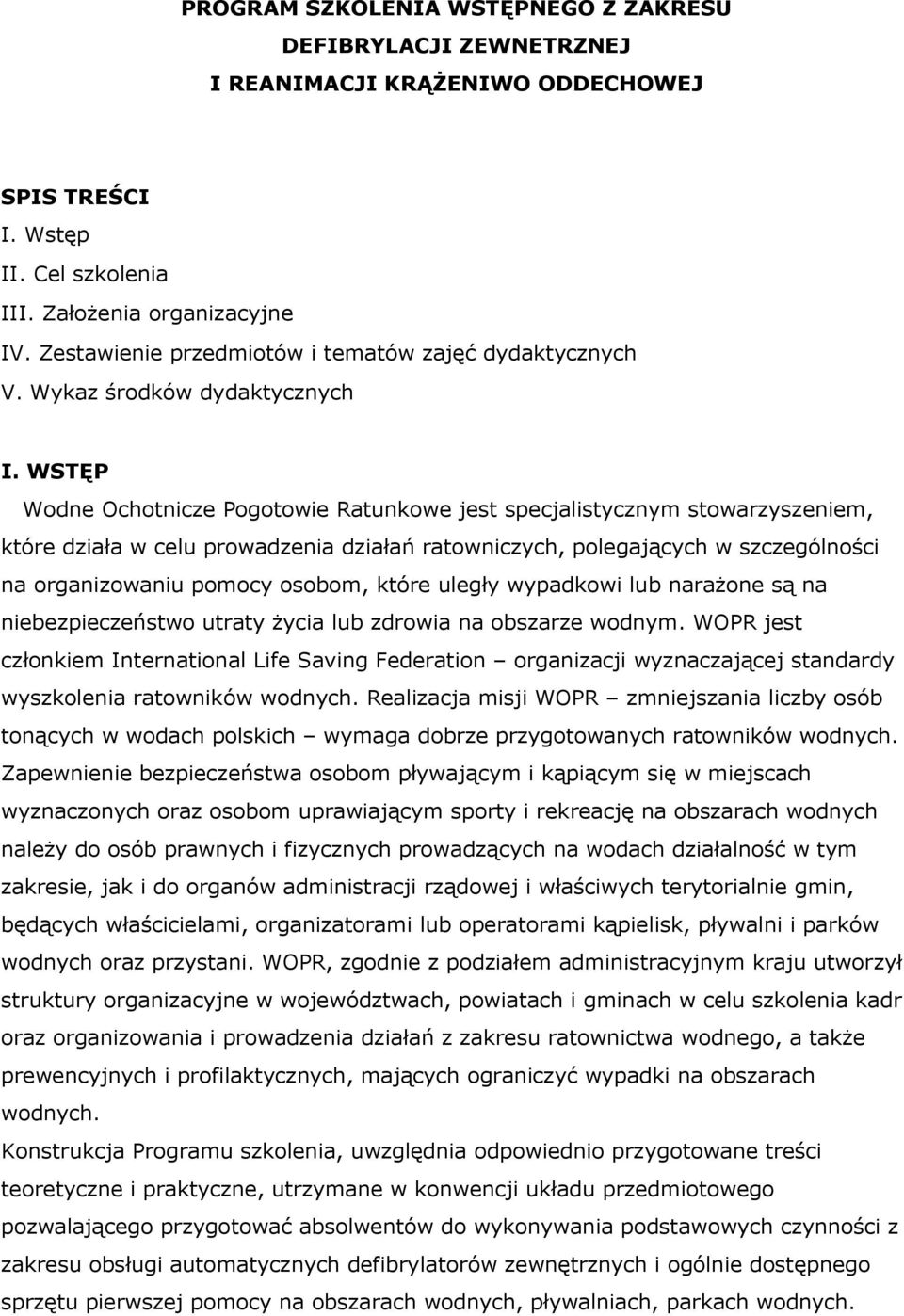 WSTĘP Wodne Ochotnicze Pogotowie Ratunkowe jest specjalistycznym stowarzyszeniem, które działa w celu prowadzenia działań ratowniczych, polegających w szczególności na organizowaniu pomocy osobom,