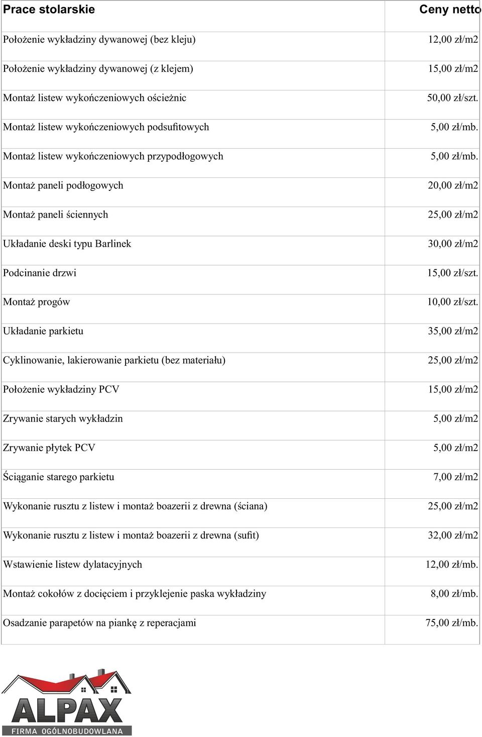 (bez materiału) Położenie wykładziny PCV Zrywanie starych wykładzin Zrywanie płytek PCV Ściąganie starego parkietu Wykonanie rusztu z listew i montaż boazerii z drewna (ściana) Wykonanie rusztu z