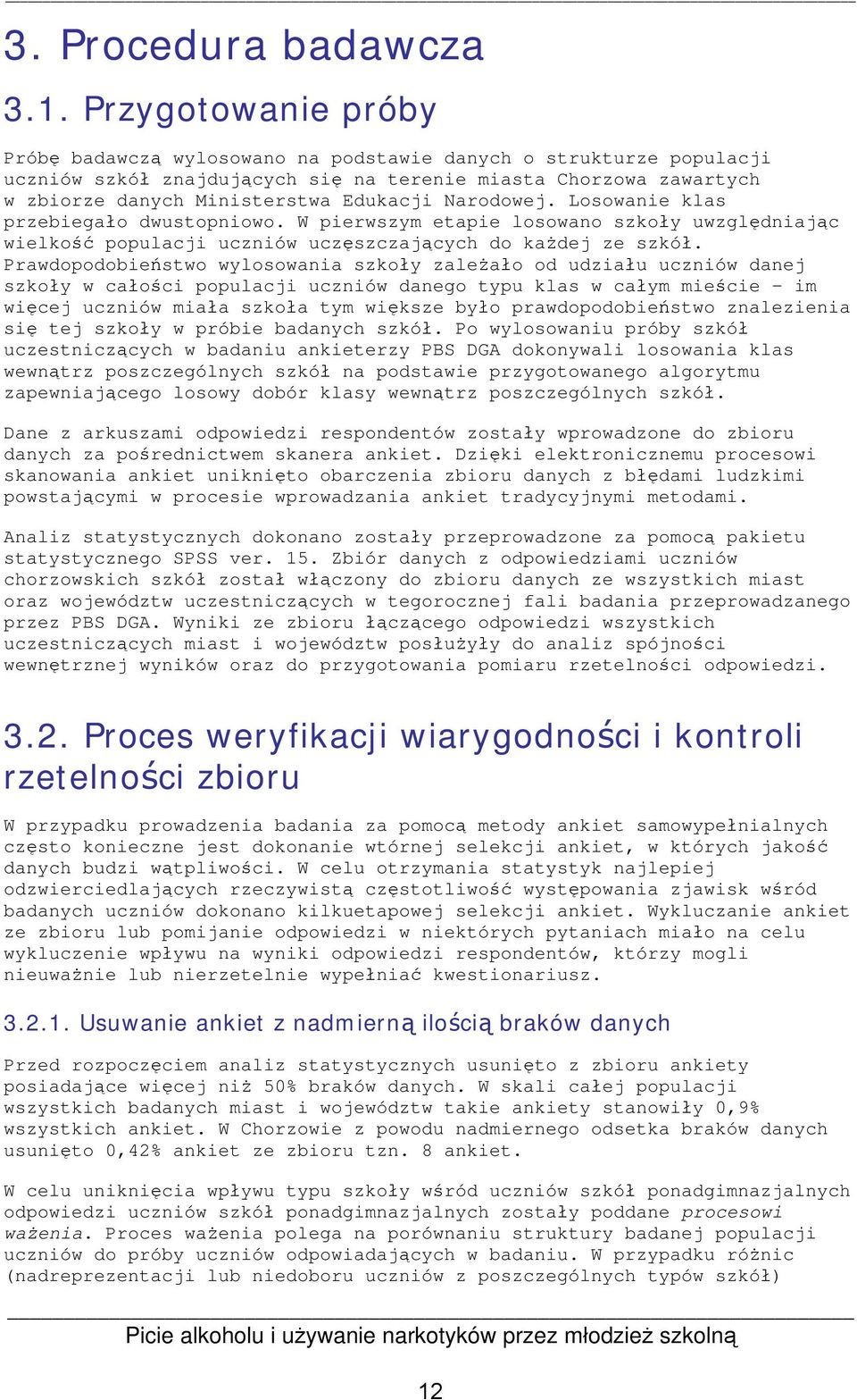 arodowej. Losowanie klas przebiegało dwustopniowo. W pierwszym etapie losowano szkoły uwzględniając wielkość populacji uczniów uczęszczających do każdej ze szkół.