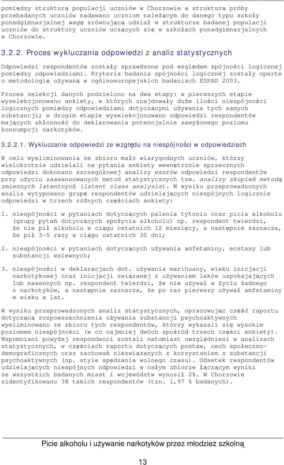 2. Proces wykluczania odpowiedzi z analiz statystycznych Odpowiedzi respondentów zostały sprawdzone pod względem spójności logicznej pomiędzy odpowiedziami.