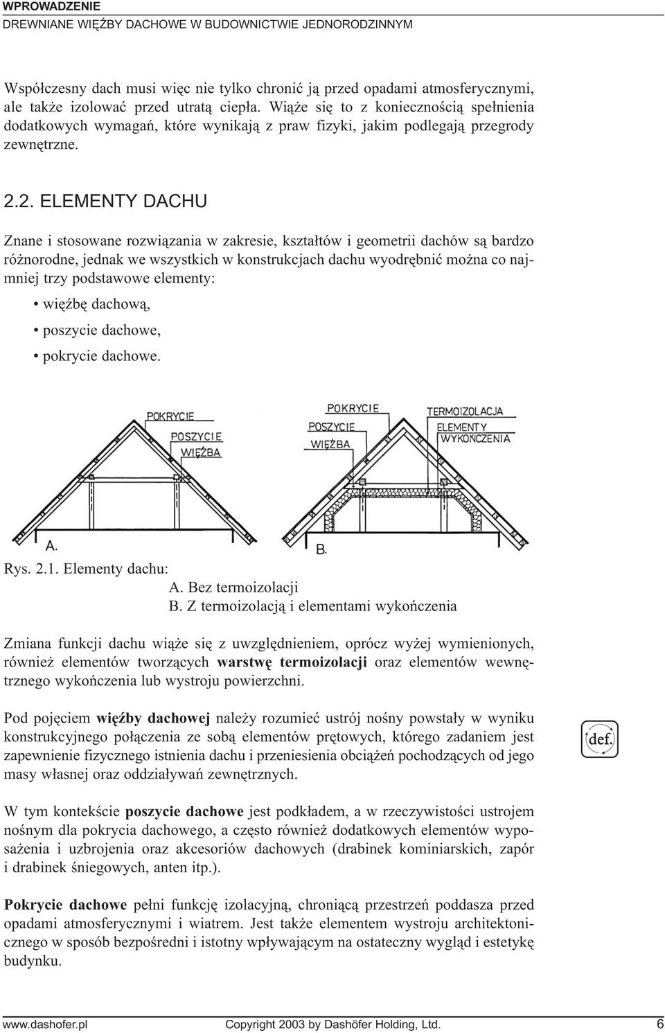 2. ELEMENTY DACHU Znane i stosowane rozwi¹zania w zakresie, kszta³tów i geometrii dachów s¹ bardzo ró norodne, jednak we wszystkich w konstrukcjach dachu wyodrêbniæ mo na co najmniej trzy podstawowe