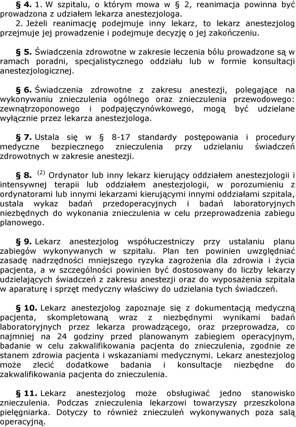 Świadczenia zdrowotne z zakresu anestezji, polegające na wykonywaniu znieczulenia ogólnego oraz znieczulenia przewodowego: zewnątrzoponowego i podpajęczynówkowego, mogą być udzielane wyłącznie przez