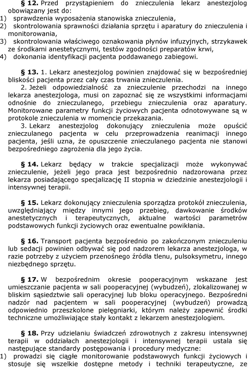 poddawanego zabiegowi. 13. 1. Lekarz anestezjolog powinien znajdować się w bezpośredniej bliskości pacjenta przez cały czas trwania znieczulenia. 2.