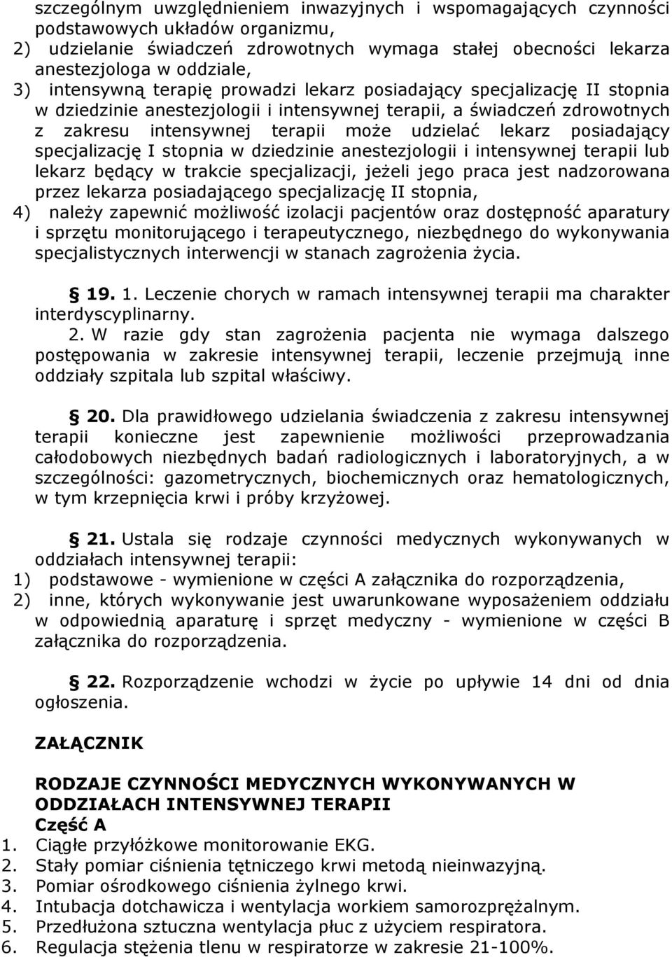 posiadający specjalizację I stopnia w dziedzinie anestezjologii i intensywnej terapii lub lekarz będący w trakcie specjalizacji, jeŝeli jego praca jest nadzorowana przez lekarza posiadającego