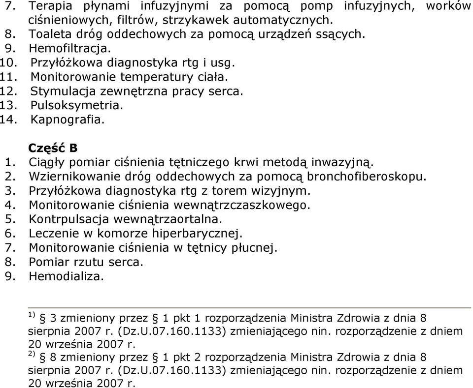 Ciągły pomiar ciśnienia tętniczego krwi metodą inwazyjną. 2. Wziernikowanie dróg oddechowych za pomocą bronchofiberoskopu. 3. PrzyłóŜkowa diagnostyka rtg z torem wizyjnym. 4.