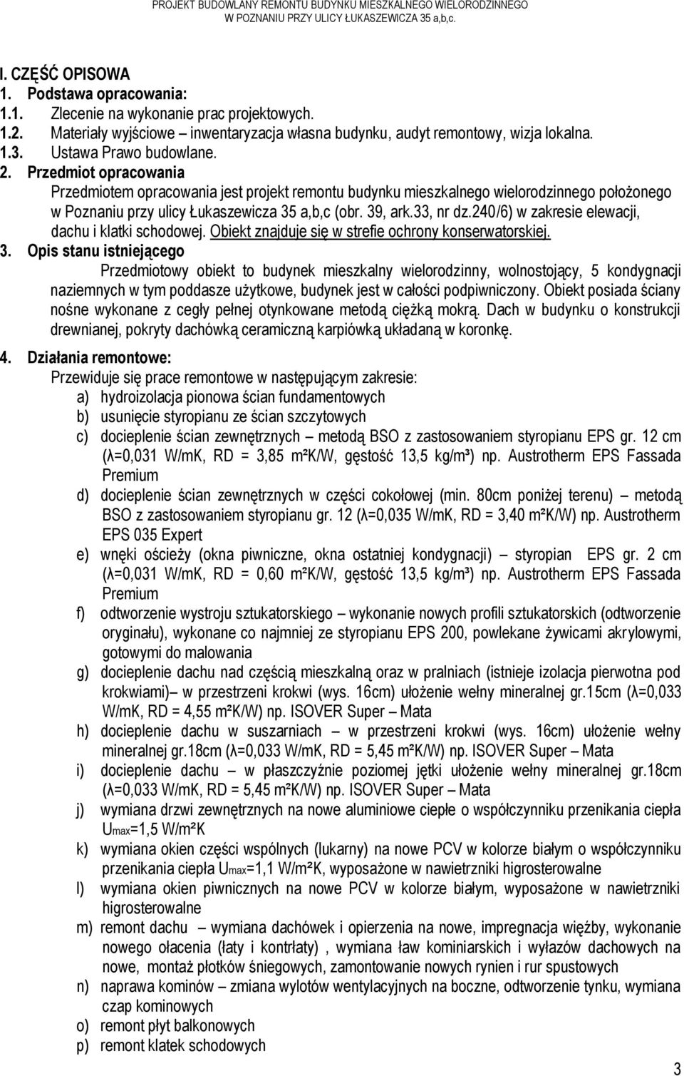 Przedmiot opracowania Przedmiotem opracowania jest projekt remontu budynku mieszkalnego wielorodzinnego położonego w Poznaniu przy ulicy Łukaszewicza 35 a,b,c (obr. 39, ark.33, nr dz.