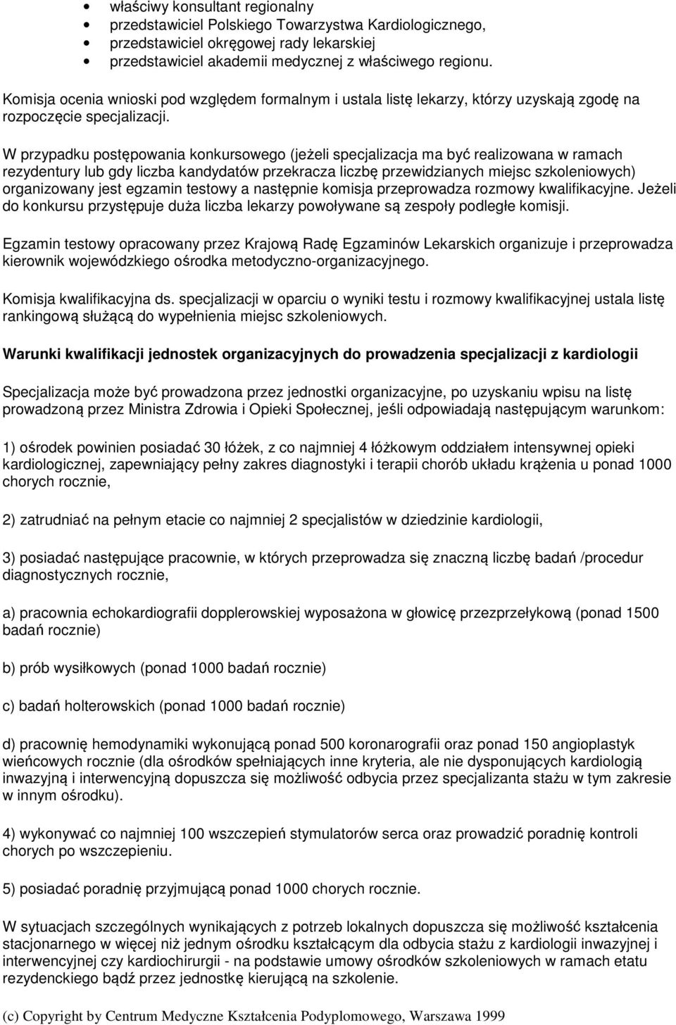 W przypadku postępowania konkursowego (jeżeli specjalizacja ma być realizowana w ramach rezydentury lub gdy liczba kandydatów przekracza liczbę przewidzianych miejsc szkoleniowych) organizowany jest