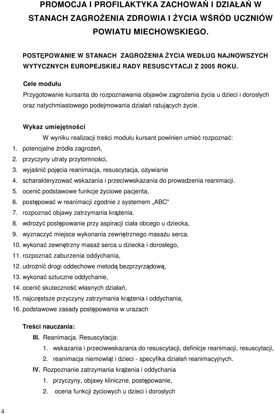 Cele modułu Przygotowanie kursanta do rozpoznawania objawów zagrożenia życia u dzieci i dorosłych oraz natychmiastowego podejmowania działań ratujących życie.