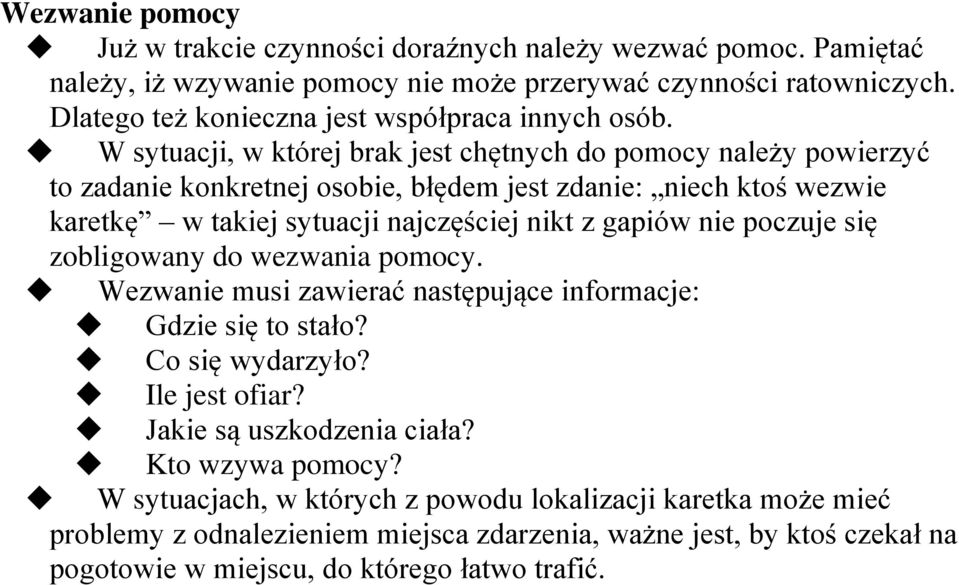 W sytuacji, w której brak jest chętnych do pomocy należy powierzyć to zadanie konkretnej osobie, błędem jest zdanie: niech ktoś wezwie karetkę w takiej sytuacji najczęściej nikt z gapiów nie