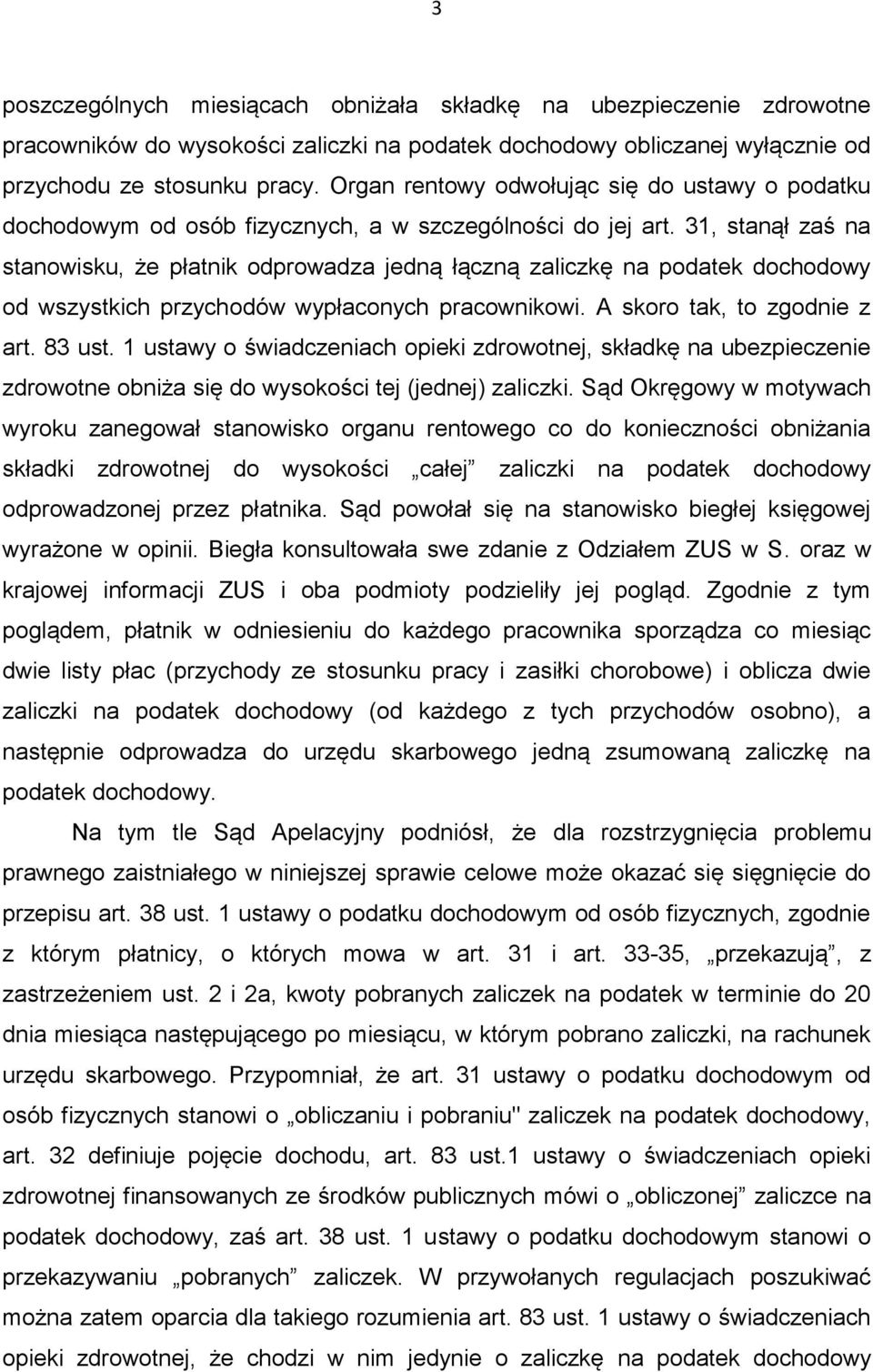 31, stanął zaś na stanowisku, że płatnik odprowadza jedną łączną zaliczkę na podatek dochodowy od wszystkich przychodów wypłaconych pracownikowi. A skoro tak, to zgodnie z art. 83 ust.