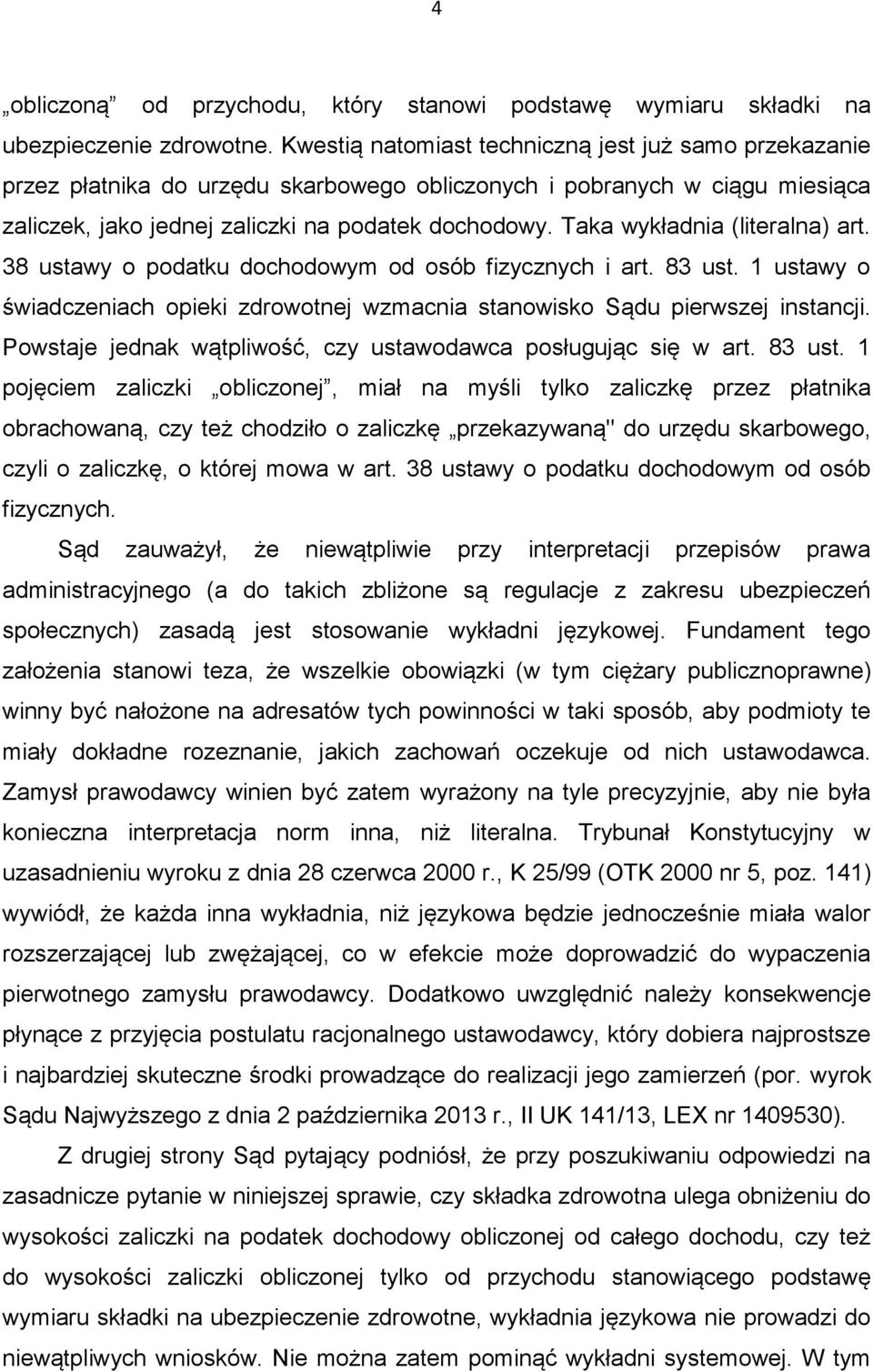 Taka wykładnia (literalna) art. 38 ustawy o podatku dochodowym od osób fizycznych i art. 83 ust. 1 ustawy o świadczeniach opieki zdrowotnej wzmacnia stanowisko Sądu pierwszej instancji.