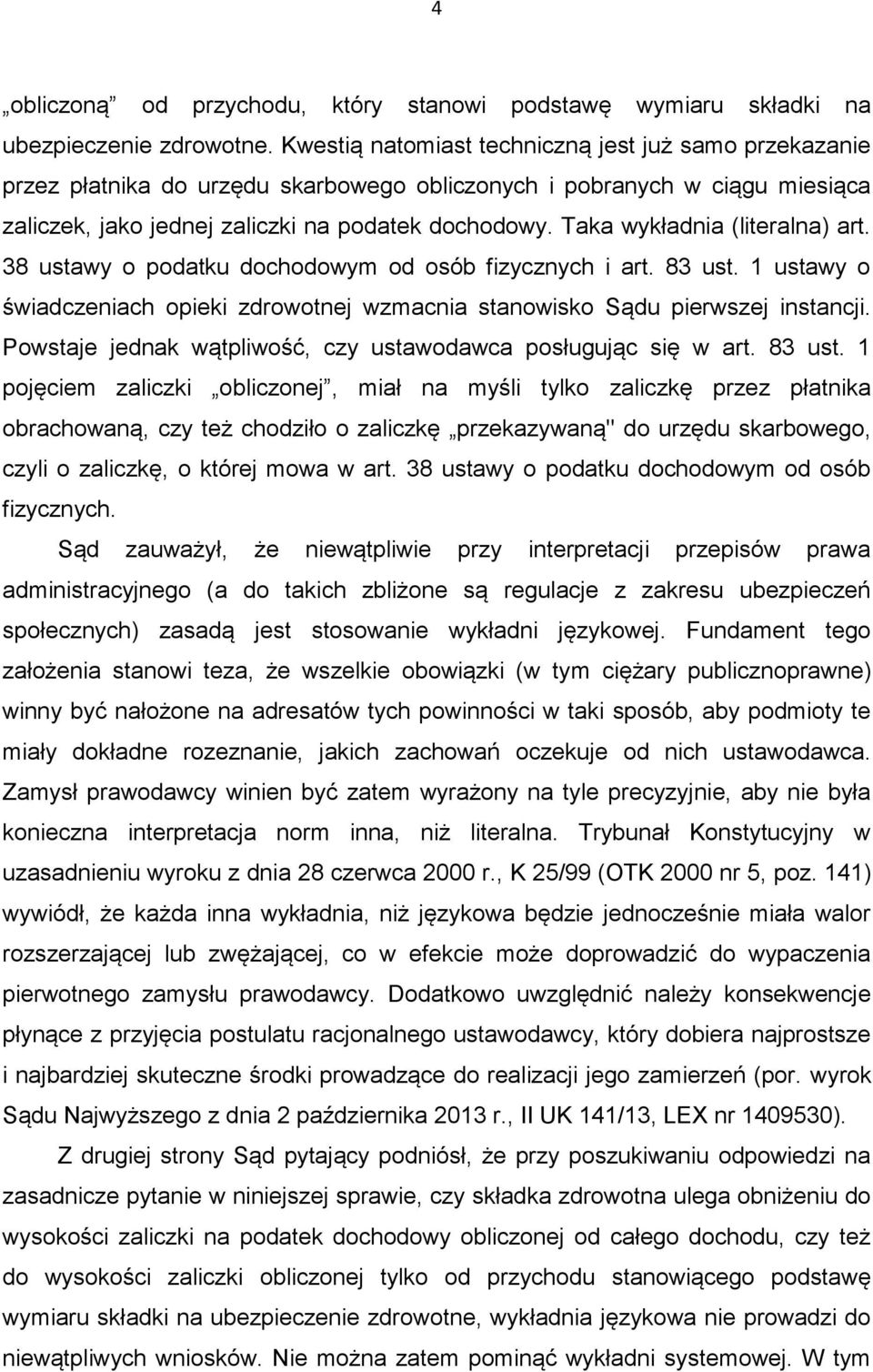 Taka wykładnia (literalna) art. 38 ustawy o podatku dochodowym od osób fizycznych i art. 83 ust. 1 ustawy o świadczeniach opieki zdrowotnej wzmacnia stanowisko Sądu pierwszej instancji.