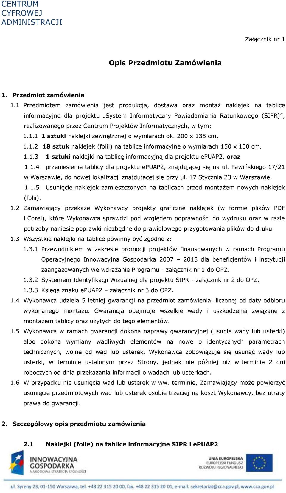 Informatycznych, w tym: 1.1.1 1 sztuki naklejki zewnętrznej o wymiarach ok. 200 x 135 cm, 1.1.2 18 sztuk naklejek (folii) na tablice informacyjne o wymiarach 150 x 100 cm, 1.1.3 1 sztuki naklejki na tablicę informacyjną dla projektu epuap2, oraz 1.