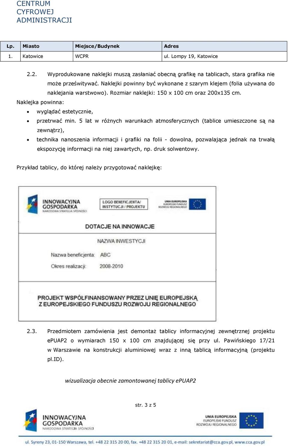 5 lat w różnych warunkach atmosferycznych (tablice umieszczone są na zewnątrz), technika nanoszenia informacji i grafiki na folii - dowolna, pozwalająca jednak na trwałą ekspozycję informacji na niej