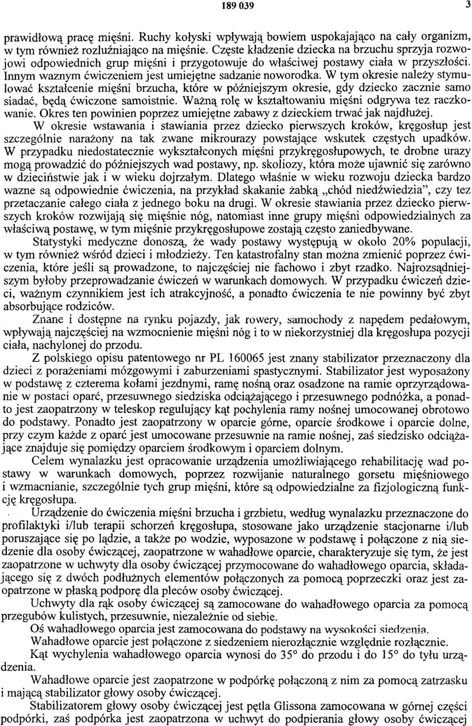 W tym okresie należy stymulować kształcenie mięśni brzucha, które w późniejszym okresie, gdy dziecko zacznie samo siadać, będą ćwiczone samoistnie.