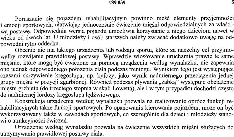 Obecnie nie ma takiego urządzenia lub rodzaju sportu, które za naczelny cel przyjmowałby rozwijanie prawidłowej postawy.