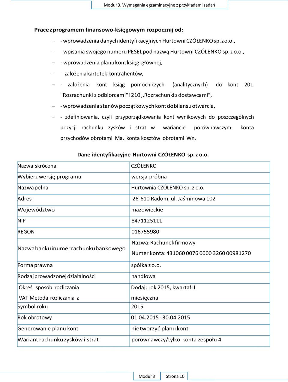 o-księgowym rozpocznij od: - wprowadzenia danych identyfikacyjnych Hurtowni CZÓŁENKO sp. z o.o., - wpisania swojego numeru PESEL pod nazwą Hurtowni CZÓŁENKO sp. z o.o., - wprowadzenia planu kont