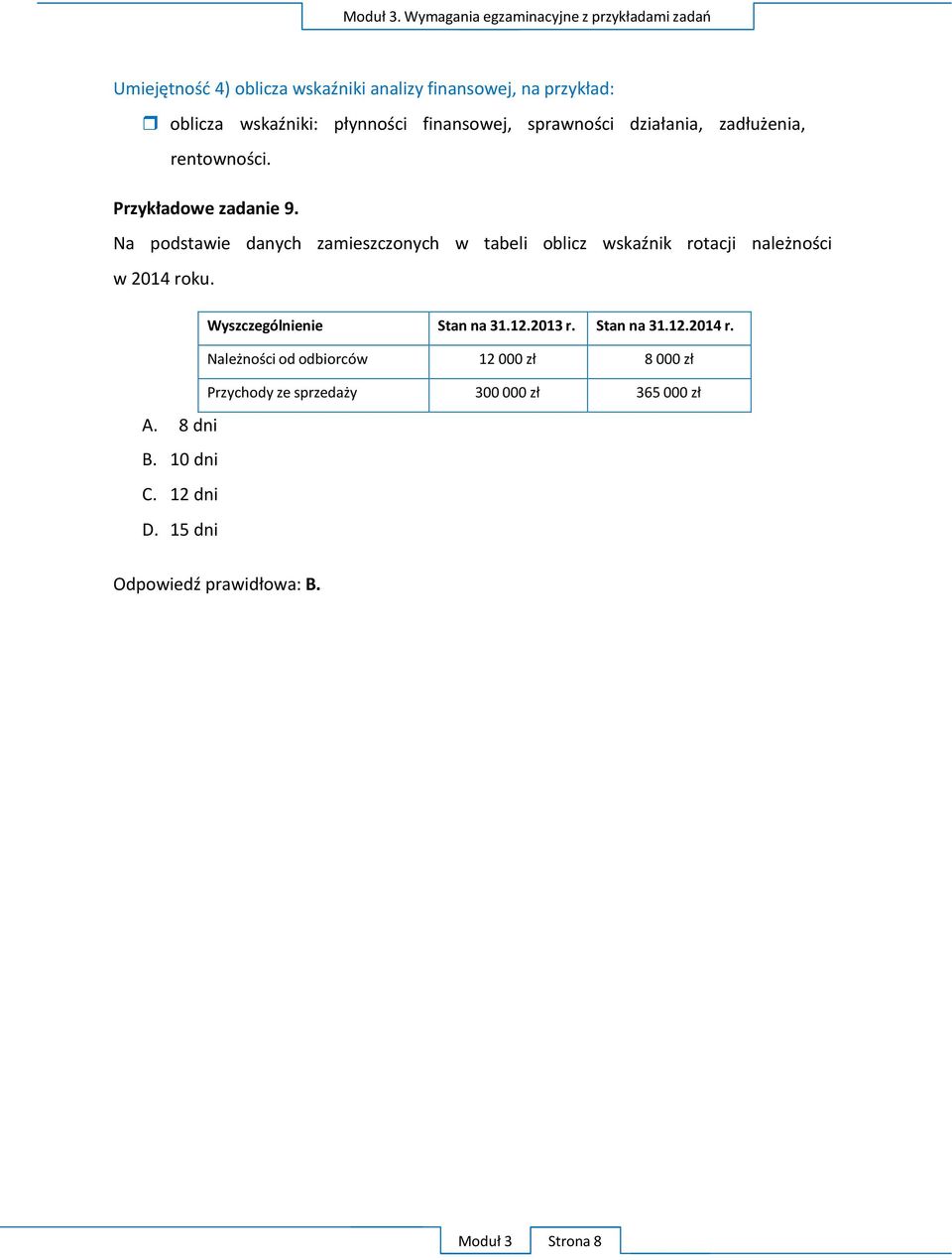 Na podstawie danych zamieszczonych w tabeli oblicz wskaźnik rotacji należności w 2014 roku. A. 8 dni B. 10 dni C. 12 dni D.