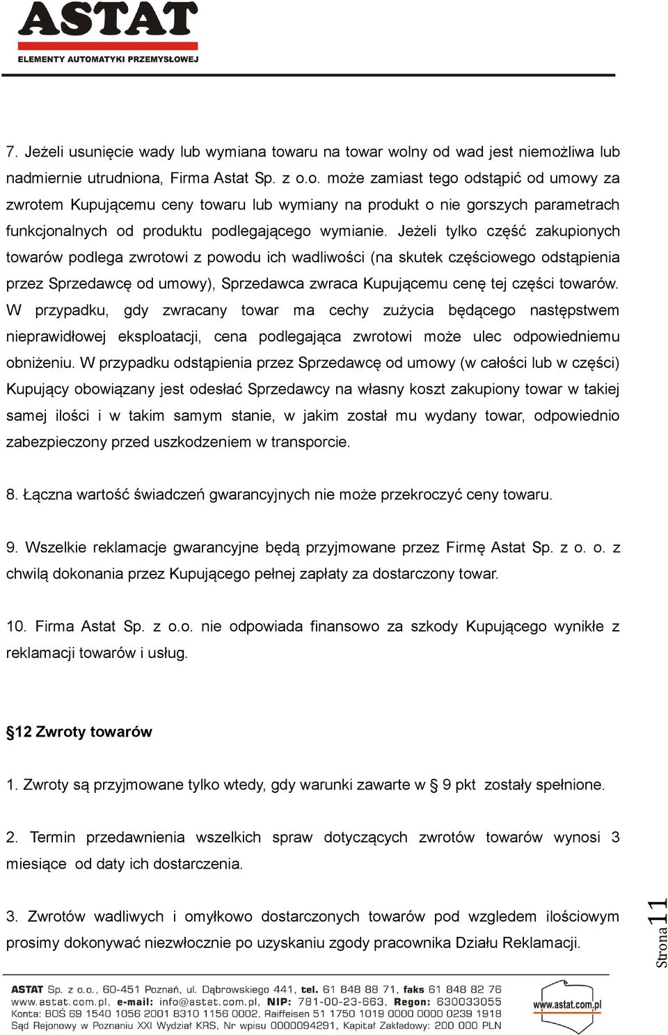 W przypadku, gdy zwracany towar ma cechy zużycia będącego następstwem nieprawidłowej eksploatacji, cena podlegająca zwrotowi może ulec odpowiedniemu obniżeniu.