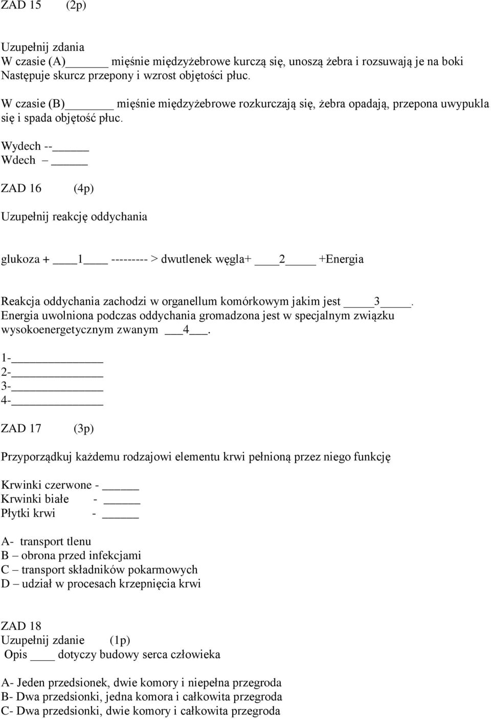 Wydech -- Wdech ZAD 16 (4p) Uzupełnij reakcję oddychania glukoza + 1 --------- > dwutlenek węgla+ 2 +Energia Reakcja oddychania zachodzi w organellum komórkowym jakim jest 3.