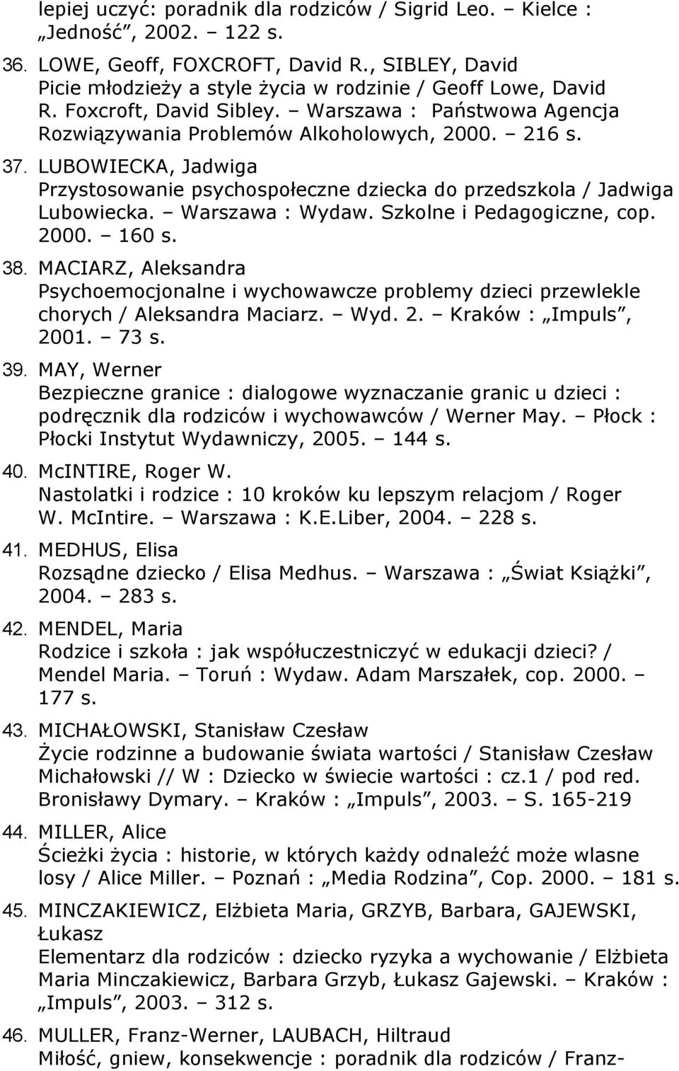 LUBOWIECKA, Jadwiga Przystosowanie psychospołeczne dziecka do przedszkola / Jadwiga Lubowiecka. Warszawa : Wydaw. Szkolne i Pedagogiczne, cop. 2000. 160 s. 38.