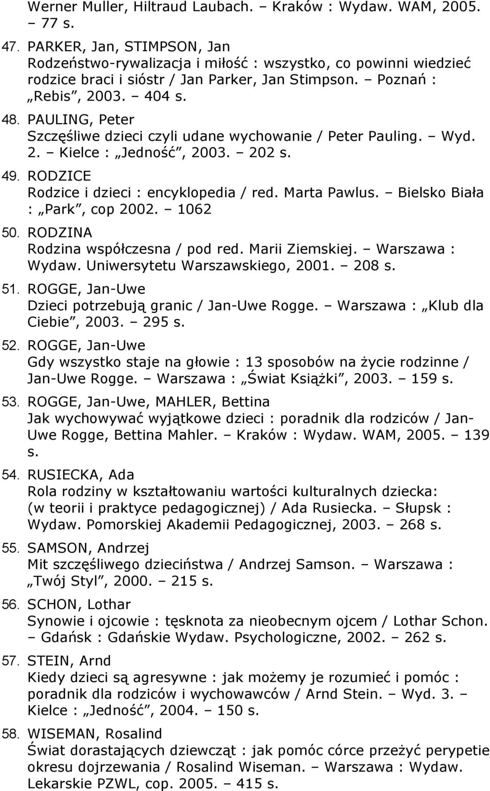PAULING, Peter Szczęśliwe dzieci czyli udane wychowanie / Peter Pauling. Wyd. 2. Kielce : Jedność, 2003. 202 s. 49. RODZICE Rodzice i dzieci : encyklopedia / red. Marta Pawlus.