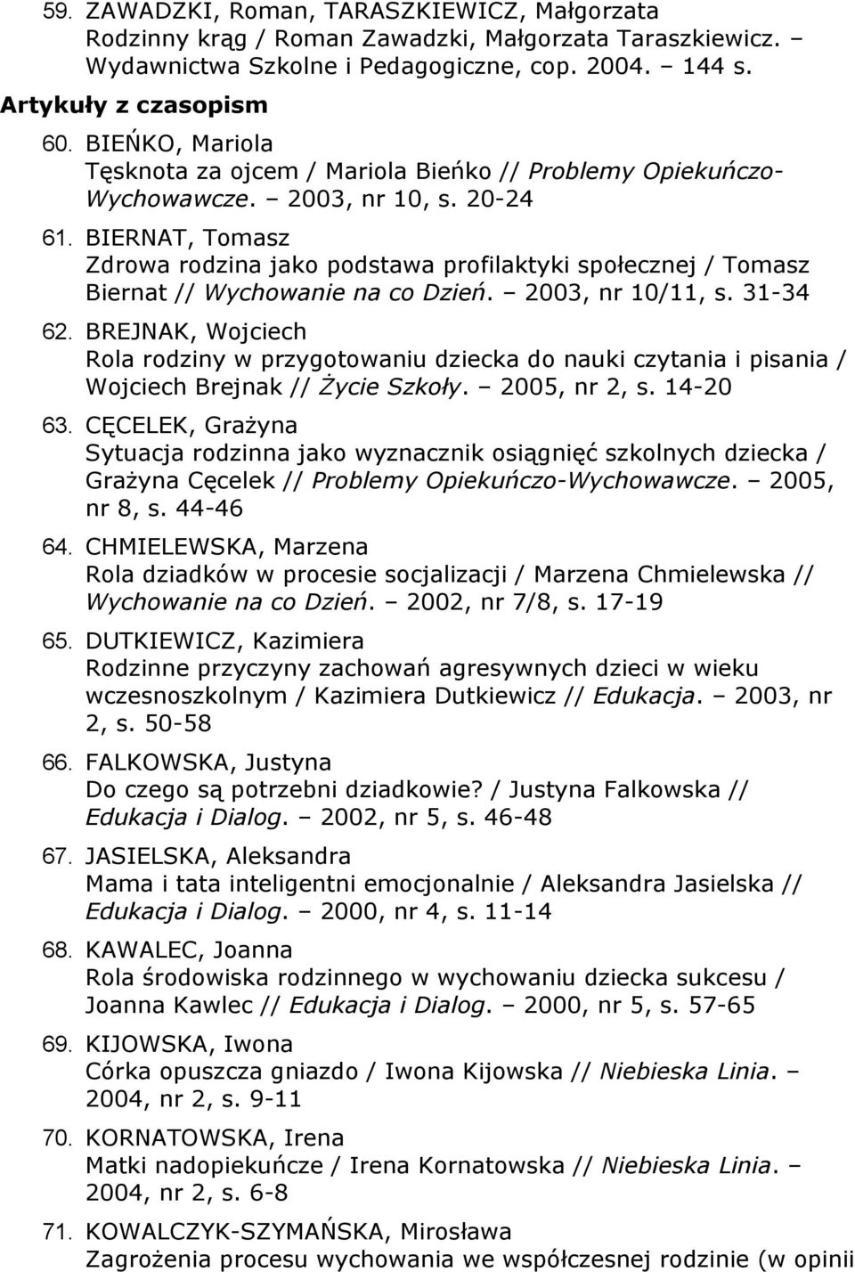 BIERNAT, Tomasz Zdrowa rodzina jako podstawa profilaktyki społecznej / Tomasz Biernat // Wychowanie na co Dzień. 2003, nr 10/11, s. 31-34 62.