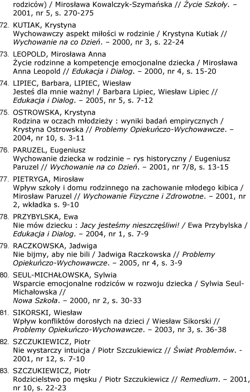 LIPIEC, Barbara, LIPIEC, Wiesław Jesteś dla mnie ważny! / Barbara Lipiec, Wiesław Lipiec // Edukacja i Dialog. 2005, nr 5, s. 7-12 75.