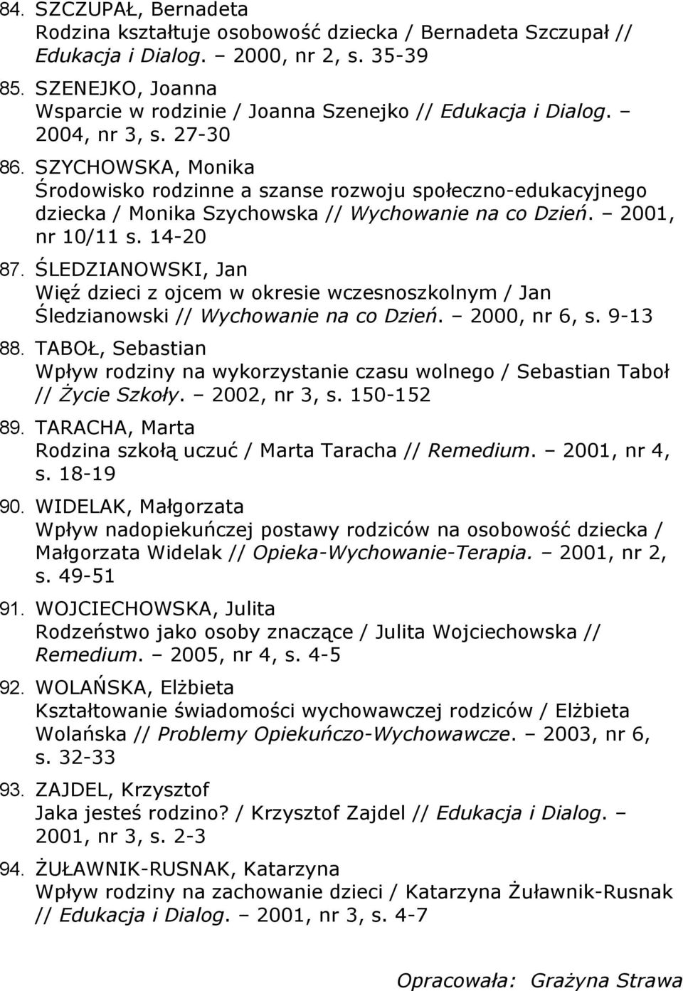 SZYCHOWSKA, Monika Środowisko rodzinne a szanse rozwoju społeczno-edukacyjnego dziecka / Monika Szychowska // Wychowanie na co Dzień. 2001, nr 10/11 s. 14-20 87.
