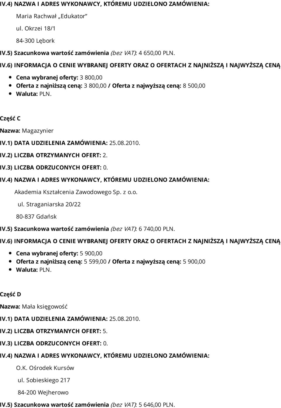 Akademia Kształcenia Zawodowego Sp. z o.o. ul. Straganiarska 20/22 80-837 Gdańsk IV.5) Szacunkowa wartość zamówienia (bez VAT): 6 740,00 PLN.