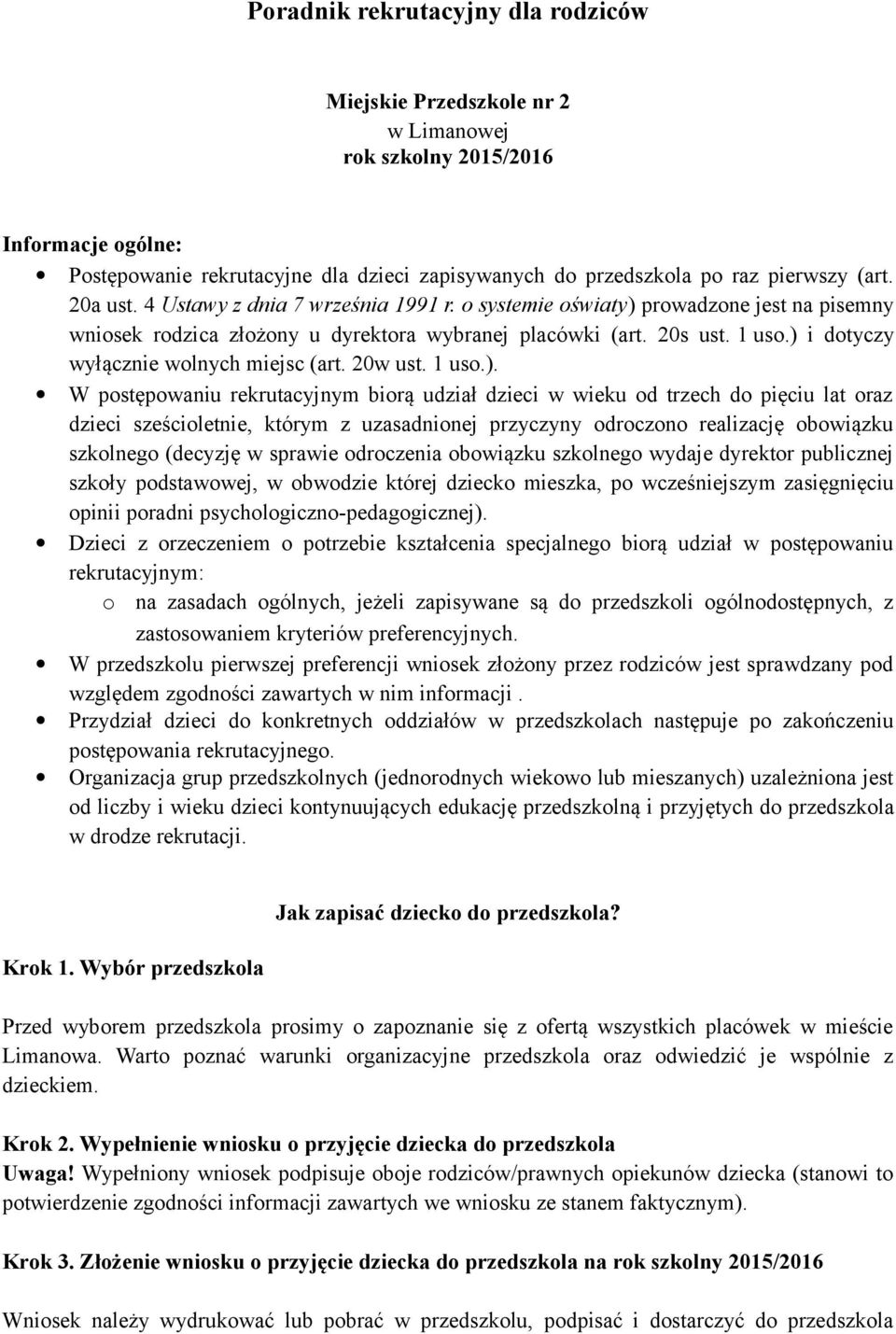 ) i dotyczy wyłącznie wolnych miejsc (art. 20w ust. 1 uso.). W postępowaniu rekrutacyjnym biorą udział dzieci w wieku od trzech do pięciu lat oraz dzieci sześcioletnie, którym z uzasadnionej