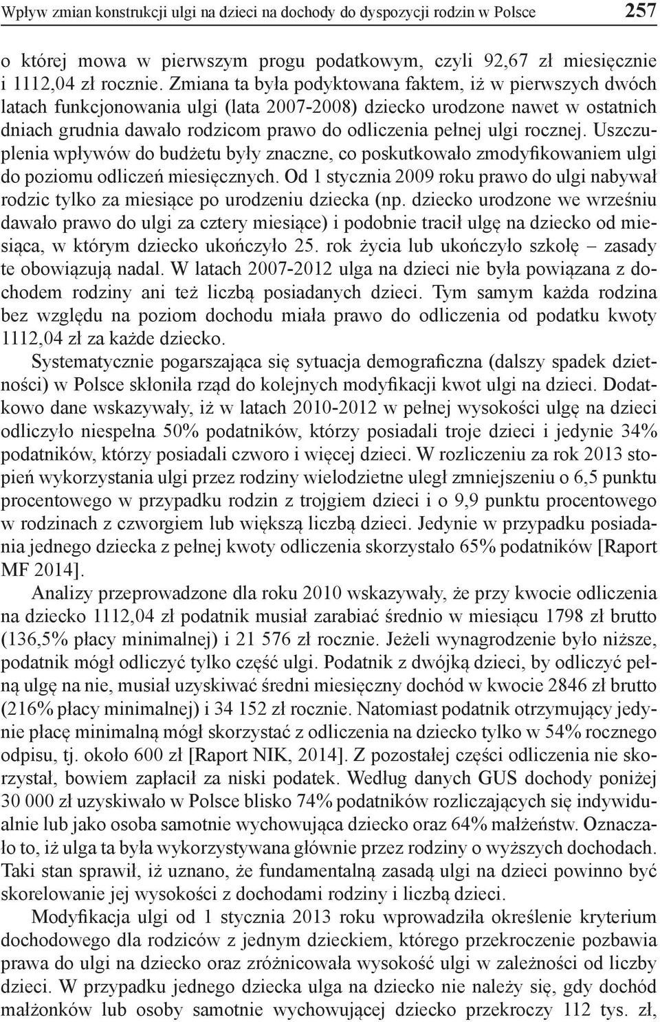rocznej. Uszczuplenia wpływów do budżetu były znaczne, co poskutkowało zmodyfikowaniem ulgi do poziomu odliczeń miesięcznych.