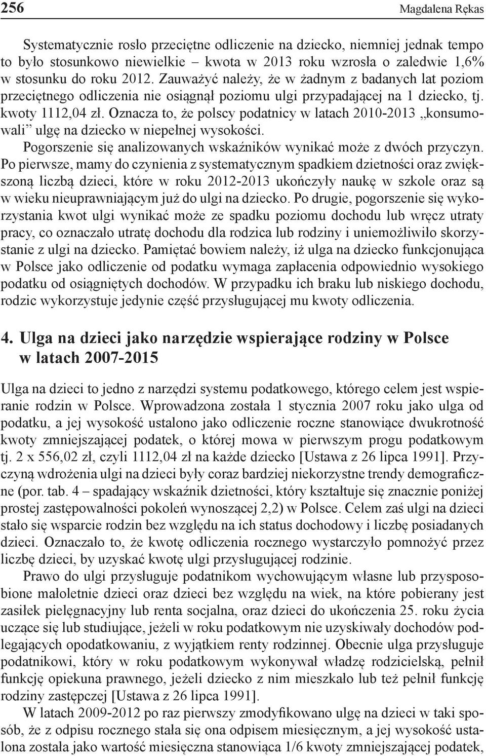 Oznacza to, że polscy podatnicy w latach 2010-2013 konsumowali ulgę na dziecko w niepełnej wysokości. Pogorszenie się analizowanych wskaźników wynikać może z dwóch przyczyn.
