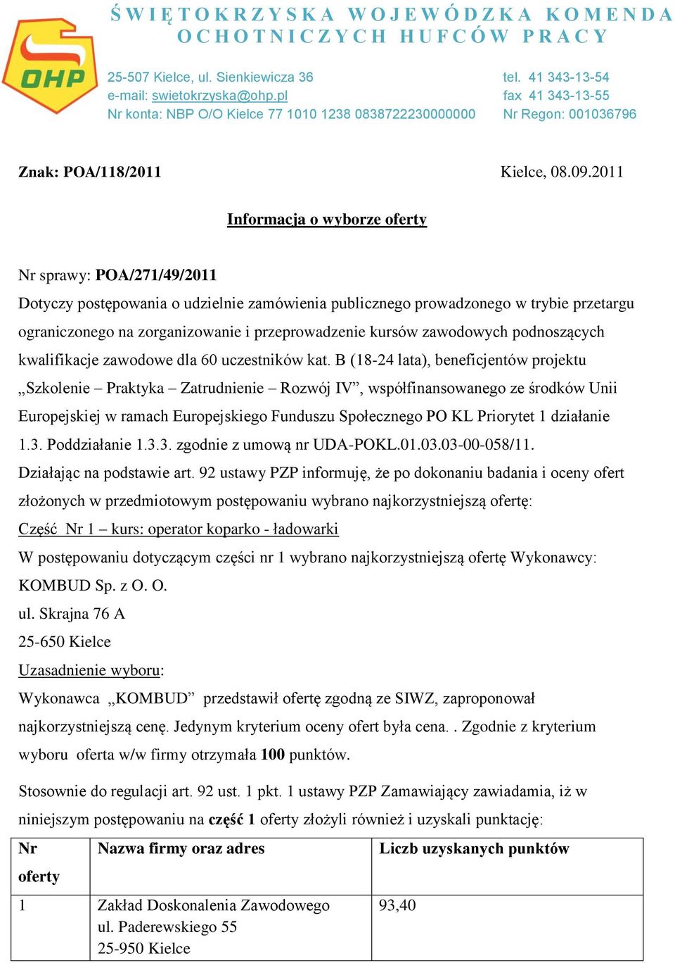 2011 Informacja o wyborze oferty Nr sprawy: POA/271/49/2011 Dotyczy postępowania o udzielnie zamówienia publicznego prowadzonego w trybie przetargu ograniczonego na zorganizowanie i przeprowadzenie