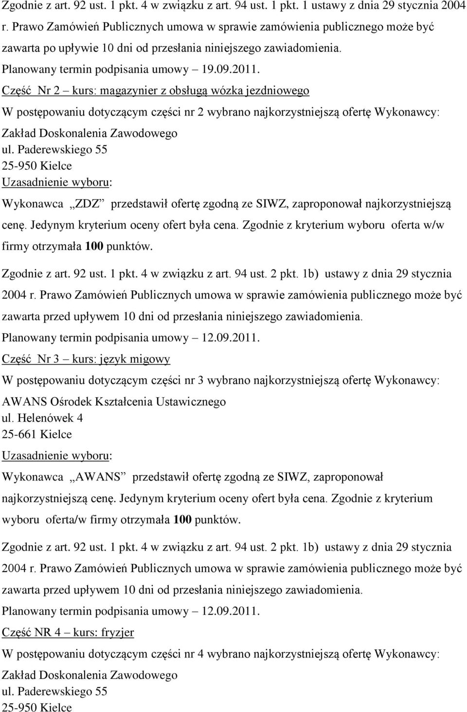 Część Nr 2 kurs: magazynier z obsługą wózka jezdniowego W postępowaniu dotyczącym części nr 2 wybrano najkorzystniejszą ofertę Wykonawcy: Część Nr 3 kurs: język migowy W postępowaniu dotyczącym