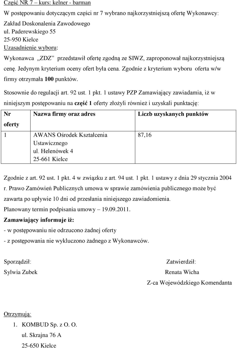 Liczb uzyskanych punktów 87,16 Zgodnie z art. 92 ust. 1 pkt. 4 w związku z art. 94 ust. 1 pkt. 1 ustawy z dnia 29 stycznia 2004 r.