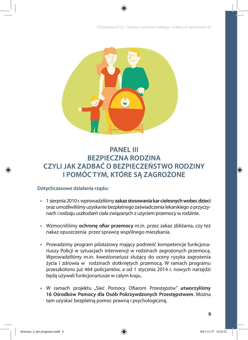 rodzinie. Wzmocniliśmy ochronę ofiar przemocy m.in. przez zakaz zbliżania, czy też nakaz opuszczenia przez sprawcę wspólnego mieszkania.