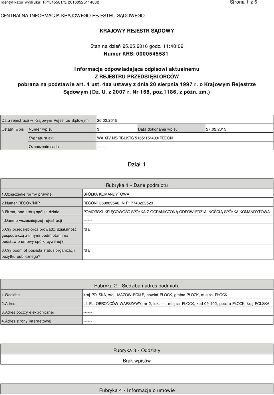 o Krajowym Rejestrze Sądowym (Dz. U. z 2007 r. Nr 168, poz.1186, z późn. zm.) Data rejestracji w Krajowym Rejestrze Sądowym 26.02.2015 Ostatni wpis Numer wpisu 3 Data dokonania wpisu 27.02.2015 Sygnatura akt WA.